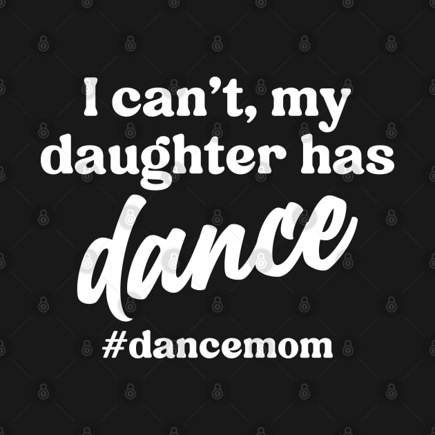 I Can't My Daughter Has Dance #Dance Mom by Nisrine