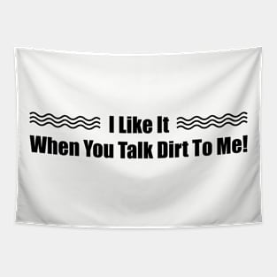 I Like it When You Talk Dirt To Me Tapestry