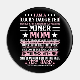 Lucky Daughter Because I'm Raised By A Freaking Miner Mom Pin
