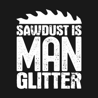 Sawdust is man glitter T-Shirt