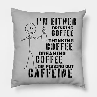 Drinking Thinking Dreaming Pissing Coffee (for light background) Pillow