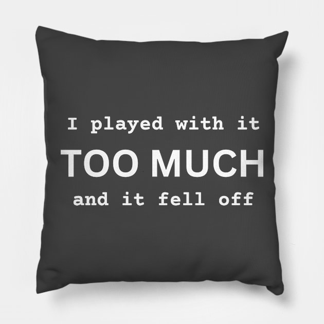 I Played With It TOO MUCH And It Fell Off funny novelty amputee amputation gift Pillow by ChopShopByKerri