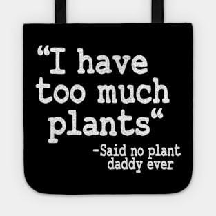 I Have Too Much Plants Said No Plant Daddy Ever Funny Plants Tote