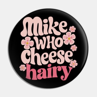 Mike who cheese hairy Pin