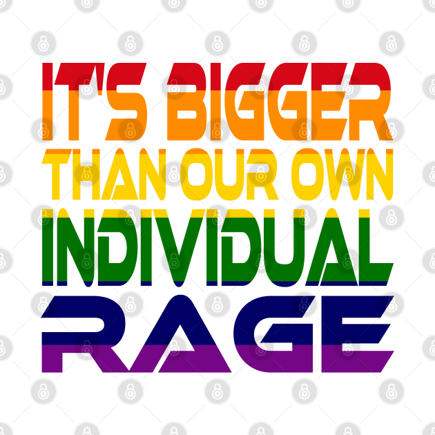 It's Bigger Than Our Own Individual Rage (Rainbow) Idium Series by Village Values