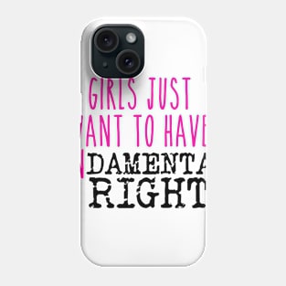 Girls just want to have fundamental rights Phone Case