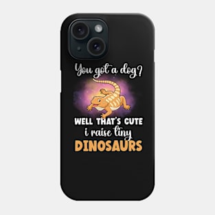 You Got A Dog Well That's Cute I Raise A Tiny Dinosaur  Bearded Dragon Lover Phone Case