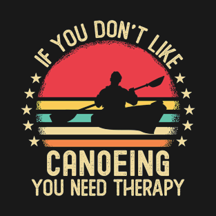 If You Don't Like Canoeing You Need T-Shirt