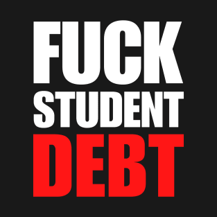 Fuck Student Debt | Student Loan Forgiveness | White/Red T-Shirt