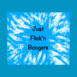 Just flick’n boogers T-Shirt