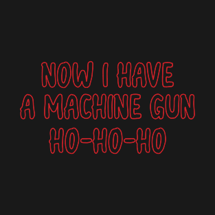 Now I Have A Machine Gun Ho Ho Ho T-Shirt