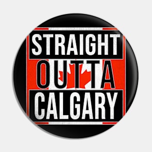 Straight Outta Calgary - Gift for Canadian From Calgary Alberta Pin