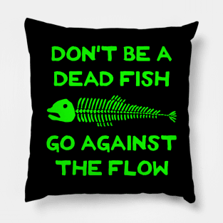 Don't Be A Dead Fish - Go Against The Flow (v3) Pillow