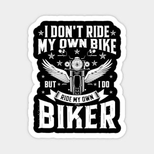 I Don'T Ride My Own Bike But I Do Ride My Own Biker Magnet