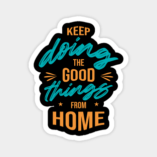 Keep doing the good things from home Magnet