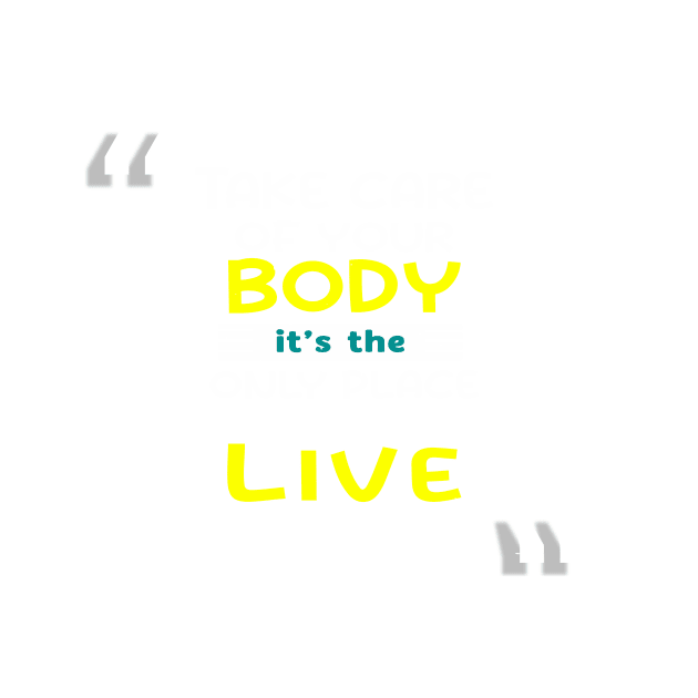 Take care of your body, it’s the only place you have to live Inspirational Quotes by creativeideaz