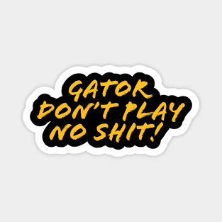 Gator don't play sh*t! Magnet