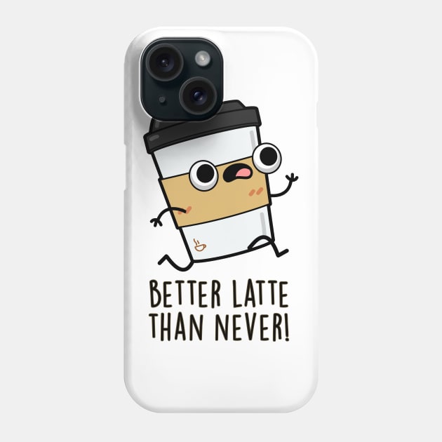 Better Than Latte Than Never Cute Coffee Pun Phone Case by punnybone