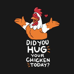 CHICK DID YOU HUG YOUR CHICKEN TODAY FUNNY FARMER T SHIRT T-Shirt