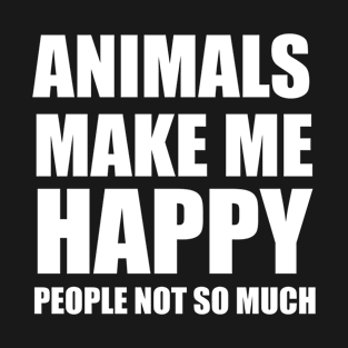 Animals Make Me Happy, People Not So Much T-Shirt