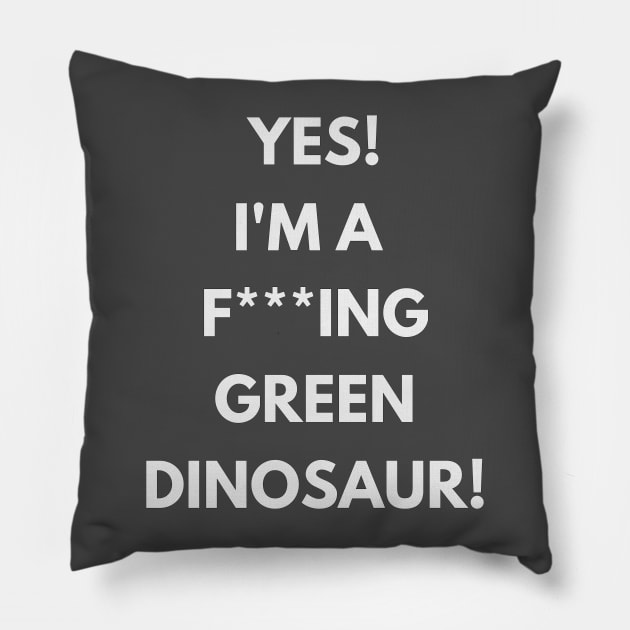 Yes! I'm a green f**king dinosaur! T-shirt Pillow by XHertz