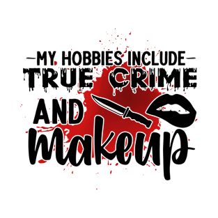 my hobbies include true crime and makeup T-Shirt