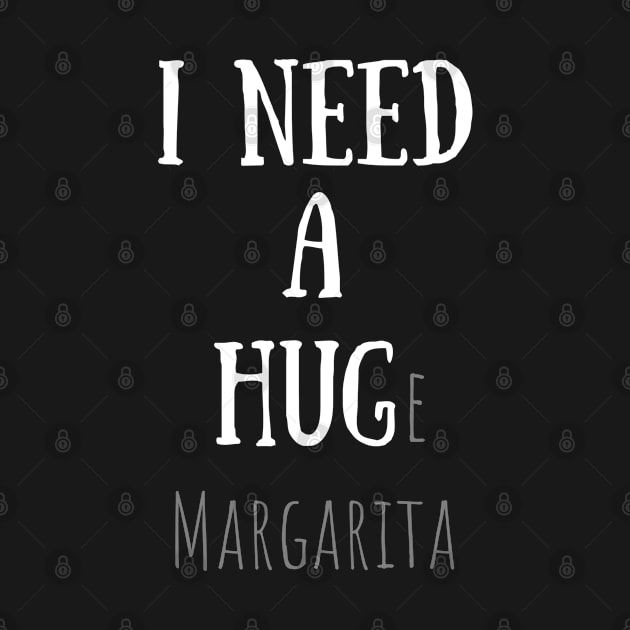 I NEED A HUGe margarita - Funny by Design By Leo