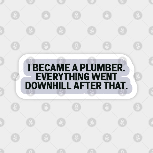 I Became A Plumber Everything Downhill Construction Humor Magnet by The Trades Store