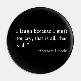 I Laugh Because I Must Not Cry Abraham Lincoln Pin