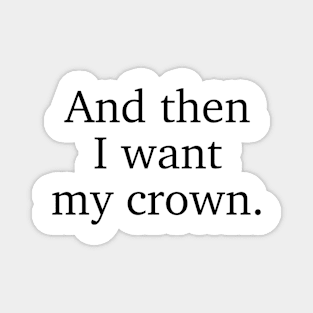 And then I want my crown. Three Dark Crowns Kendare Blake quote Magnet