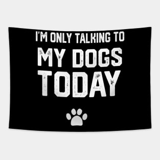 I'm Only Talking To My Dogs Today Tapestry