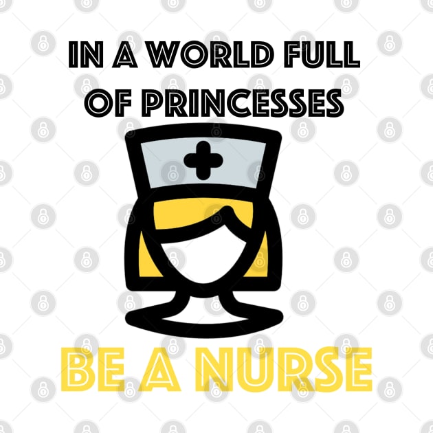 In A World Full of Princesses Be A Nurse by Prossori