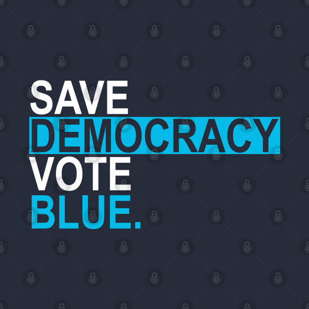 Save Democracy Vote Blue 20 Save Democracy Vote Blue T Shirt Teepublic 5749