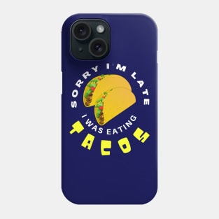 Sorry Im Late I Was Eating Tacos Phone Case