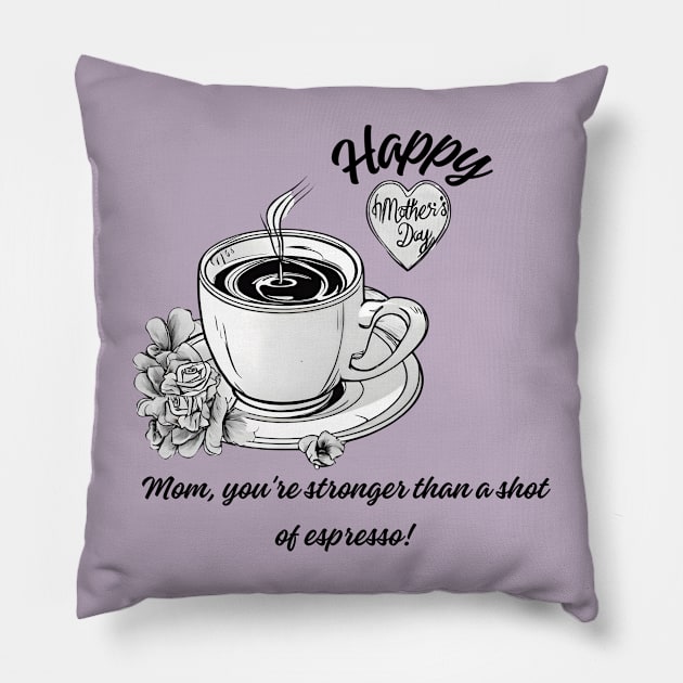 Mom, You're Stronger than a Shot of Espresso. Happy Mother's Day! (Motivation and Inspiration) Pillow by Inspire Me 