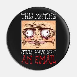 This Meeting Could Have Been An Email - Funny Face Pin