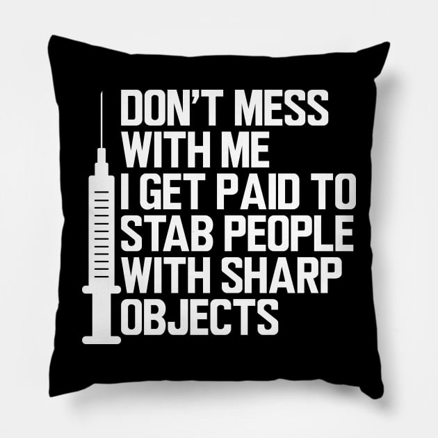 Nurse - Don't mess with me I get paid to stab people with sharp objects w Pillow by KC Happy Shop