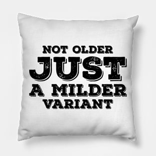 Not Older Just A Milder Variant Pillow