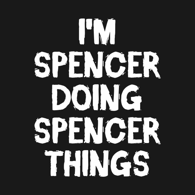 Disover I'm Spencer doing Spencer things - Spencer - T-Shirt