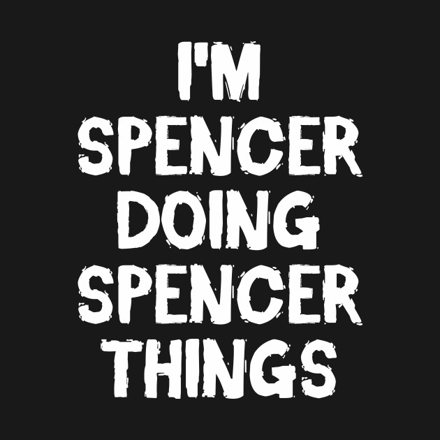 Discover I'm Spencer doing Spencer things - Spencer - T-Shirt