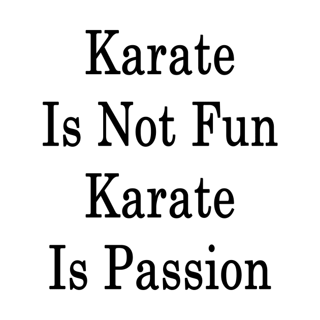 Karate Is Not Fun Karate Is Passion by supernova23