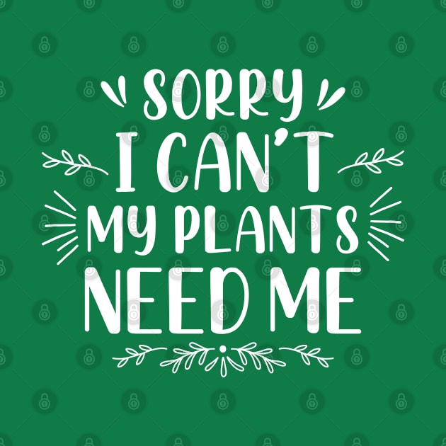 Sorry I Can’t My Plants Need Me by Cherrific