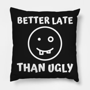 Better Late Than Ugly Pillow