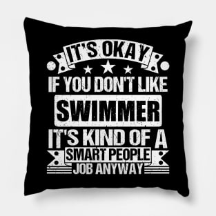 Swimmer  lover It's Okay If You Don't Like Swimmer  It's Kind Of A Smart People job Anyway Pillow