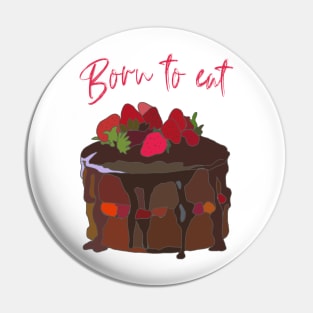 Born to eat Chocolate Cake Pin