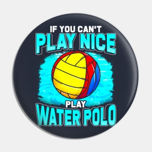 If You Cant Play Nice Play Water Polo Pin