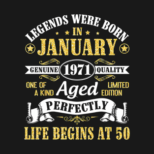 Legends Were Born In January 1971 Genuine Quality Aged Perfectly Life Begins At 50 Years Birthday T-Shirt