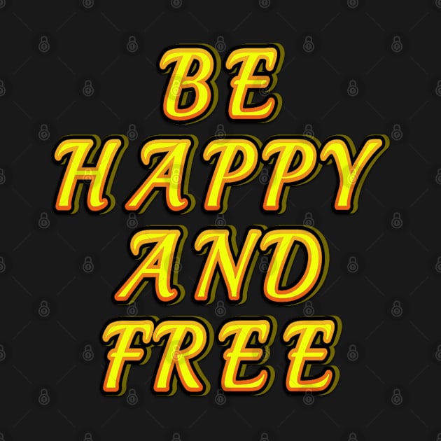 Be happy and free,be happy,be free by Designchek⭐⭐⭐⭐⭐