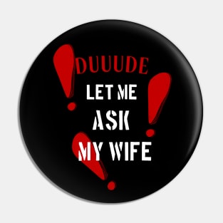 Let Me Ask My Wife Funny T-shirt Pin