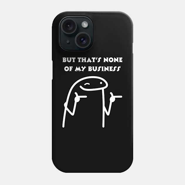 But that's none of my business Phone Case by Tee Shop